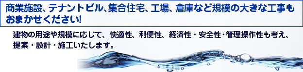 ★建物の用途や規模に応じて、快適性、利便性、経済性・安全性・管理操作性も考え、提案・設計・施工いたします。 